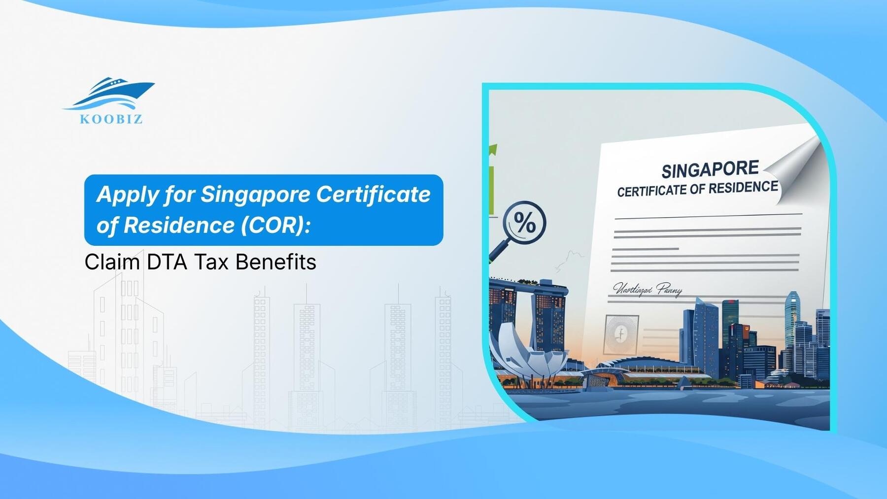 Apply for Singapore Certificate of Residence (COR): Claim DTA Tax Benefits