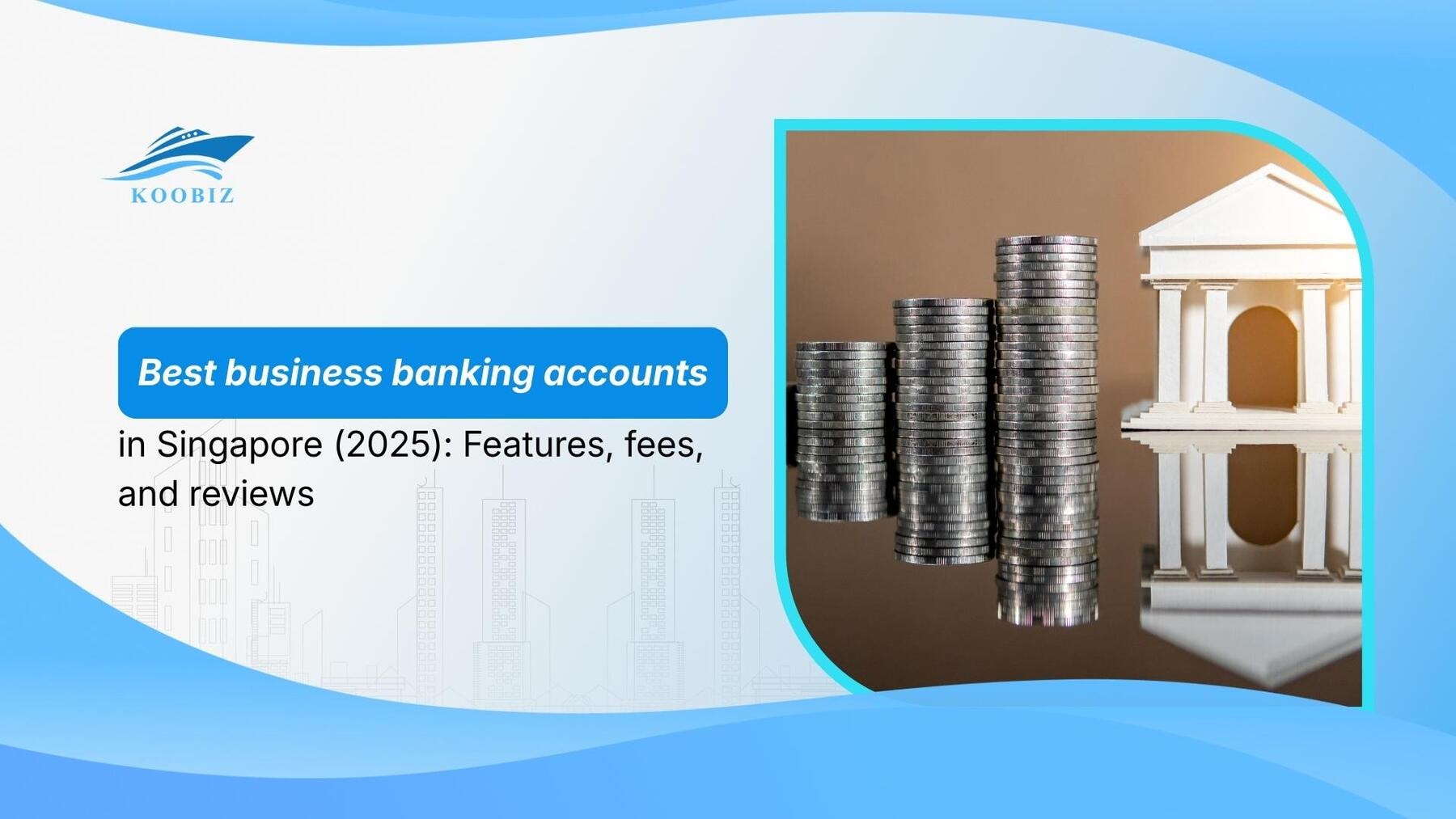 Best business banking accounts in Singapore (2025): Features, fees, and reviews