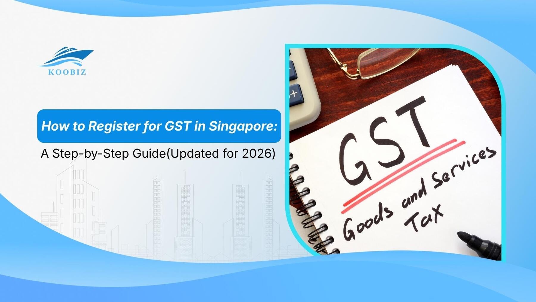 How to Register for GST in Singapore: A Step-by-Step Guide (Updated for 2026)
