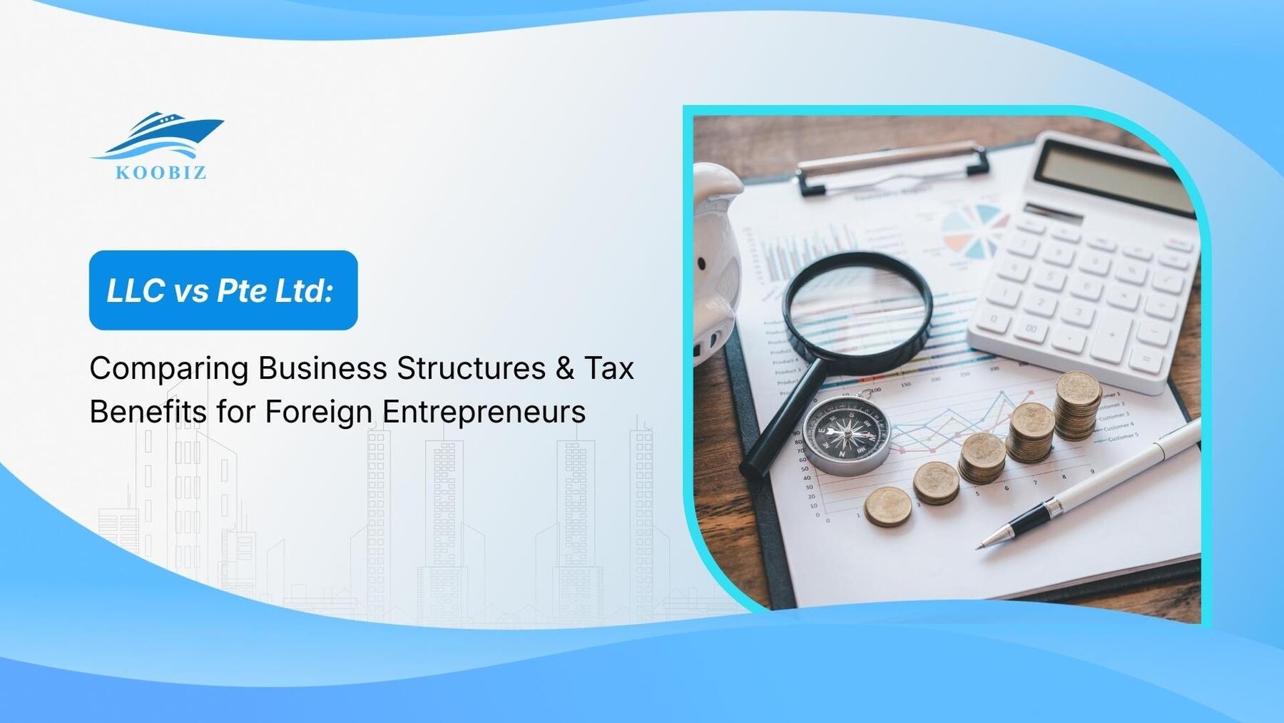 LLC vs Pte Ltd: Comparing Business Structures & Tax Benefits for Foreign Entrepreneurs