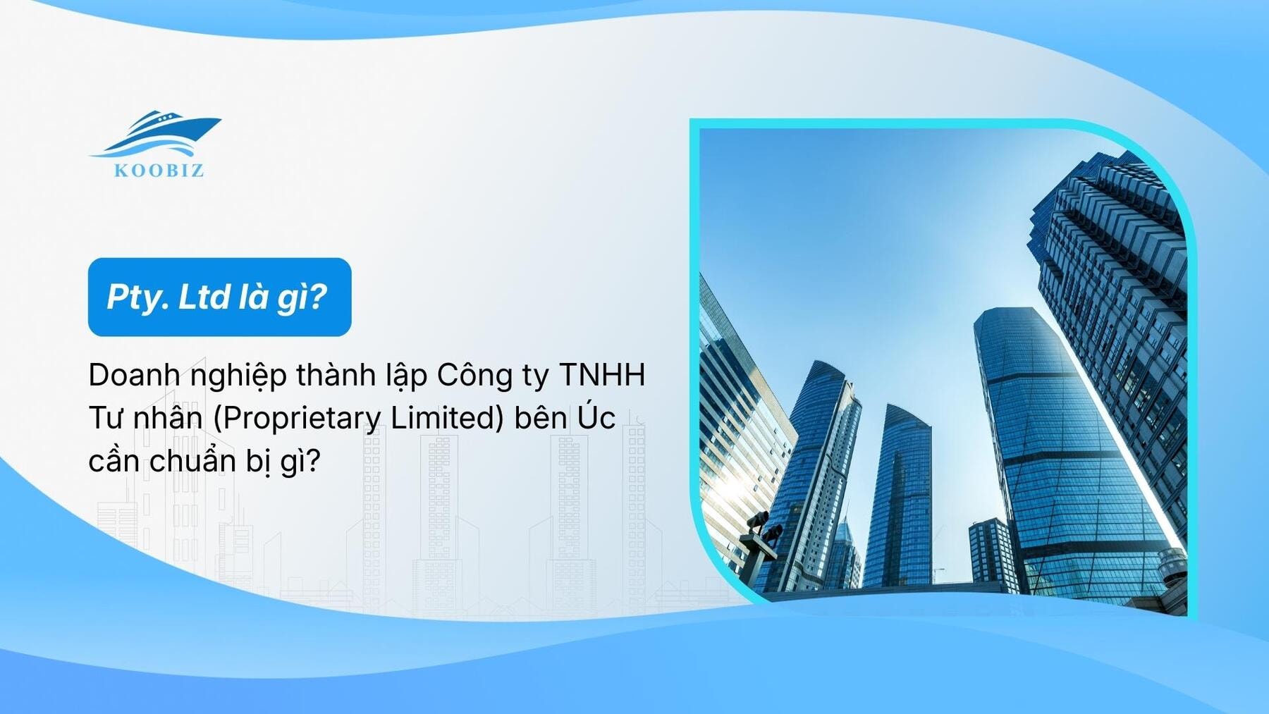 Pty. Ltd là gì? Doanh nghiệp thành lập Công ty TNHH Tư nhân (Proprietary Limited) bên Úc cần chuẩn bị gì?