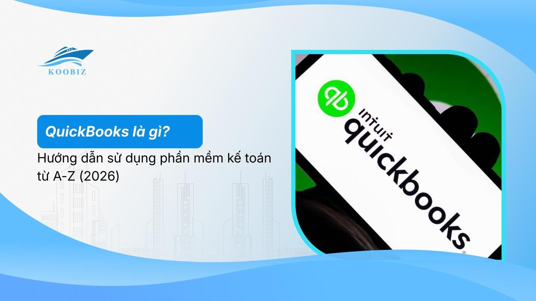 QuickBooks là gì? Hướng dẫn sử dụng phần mềm kế toán từ A-Z (2026)