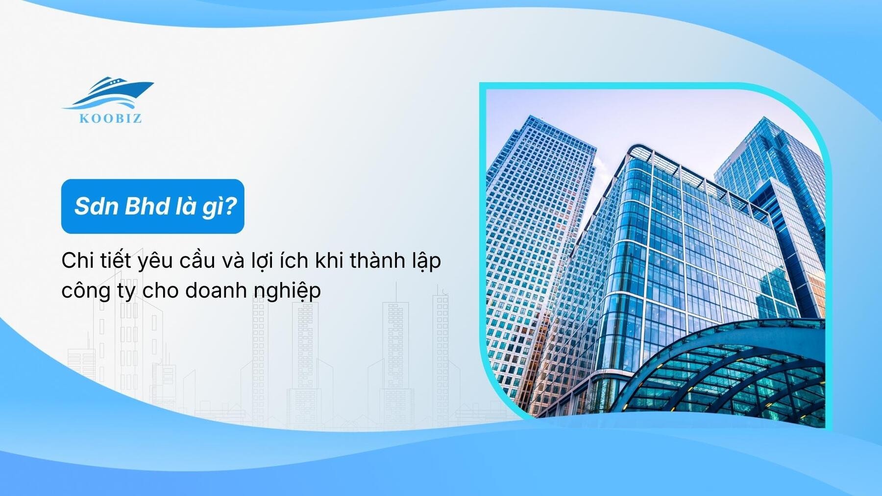 Sdn Bhd là gì? Chi tiết yêu cầu và lợi ích khi thành lập công ty cho doanh nghiệp
