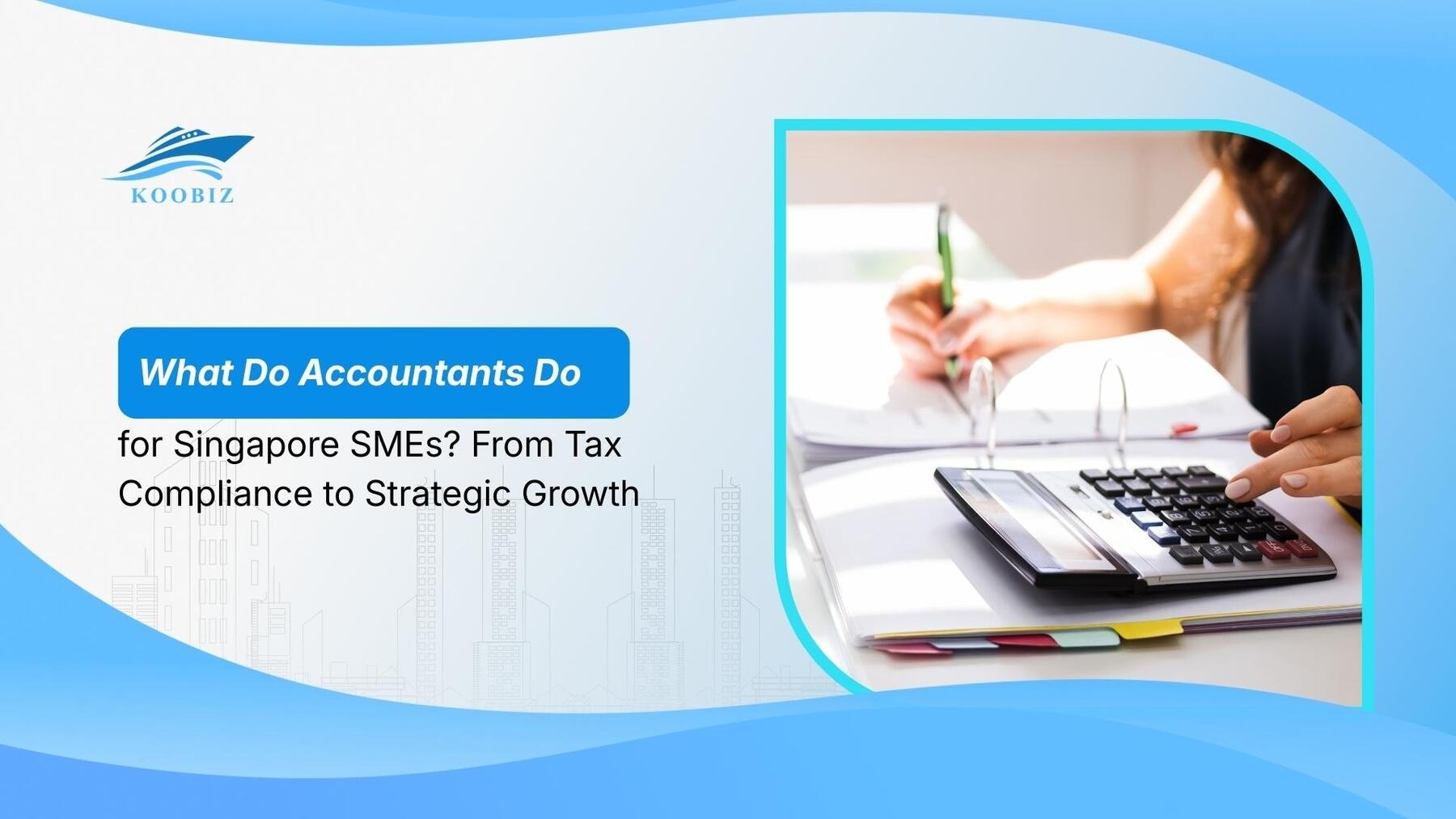 What Do Accountants Do for Singapore SMEs? From Tax Compliance to Strategic Growth